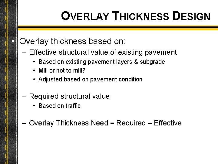 OVERLAY THICKNESS DESIGN § Overlay thickness based on: – Effective structural value of existing