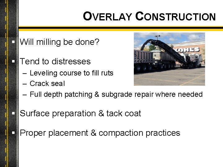 OVERLAY CONSTRUCTION § Will milling be done? § Tend to distresses – Leveling course