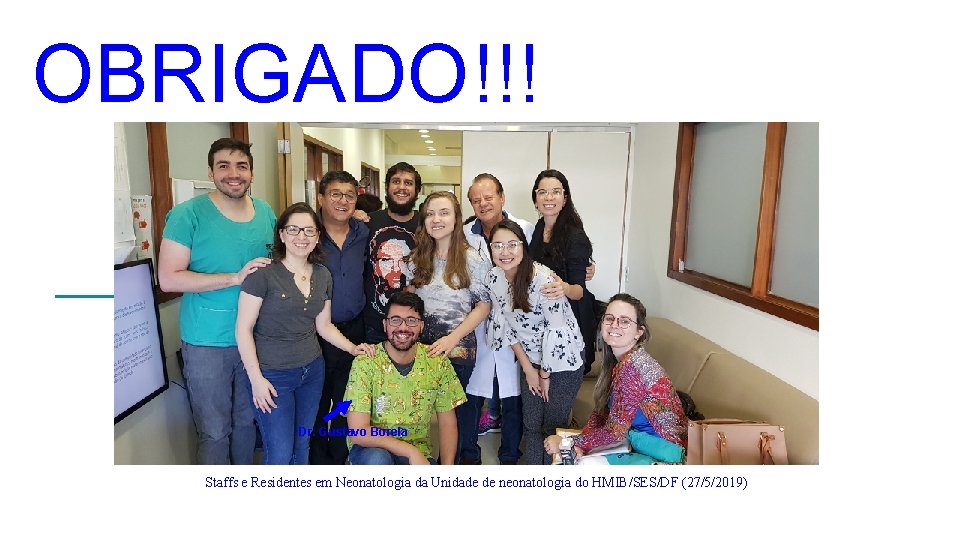 OBRIGADO!!! Dr. Gustavo Borela Staffs e Residentes em Neonatologia da Unidade de neonatologia do