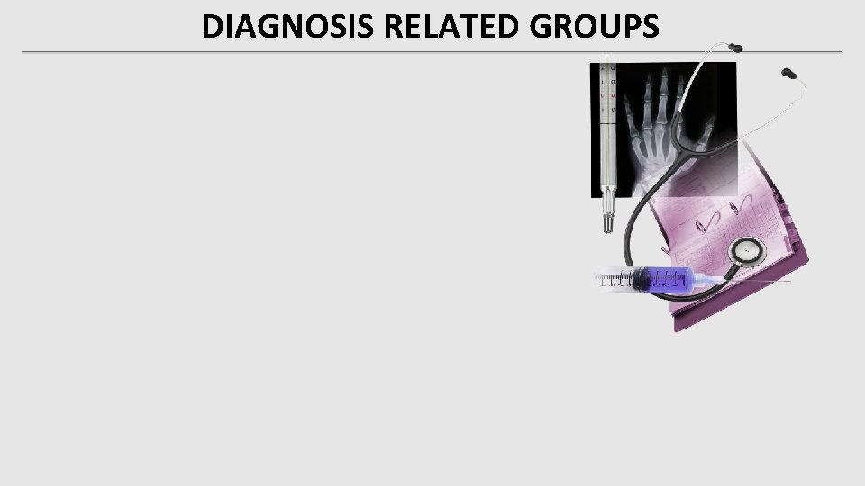 DIAGNOSIS RELATED GROUPS DIAGNOSIS RELATED GROUPS