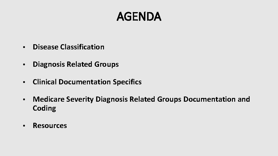 AGENDA • Disease Classification • Diagnosis Related Groups • Clinical Documentation Specifics • Medicare AGENDA • Disease Classification • Diagnosis Related Groups • Clinical Documentation Specifics • Medicare