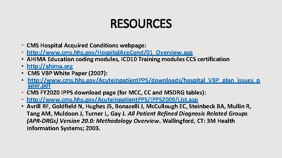 RESOURCES CMS Hospital Acquired Conditions webpage: http: //www. cms. hhs. gov/Hospital. Acq. Cond/01_Overview. asp RESOURCES CMS Hospital Acquired Conditions webpage: http: //www. cms. hhs. gov/Hospital. Acq. Cond/01_Overview. asp