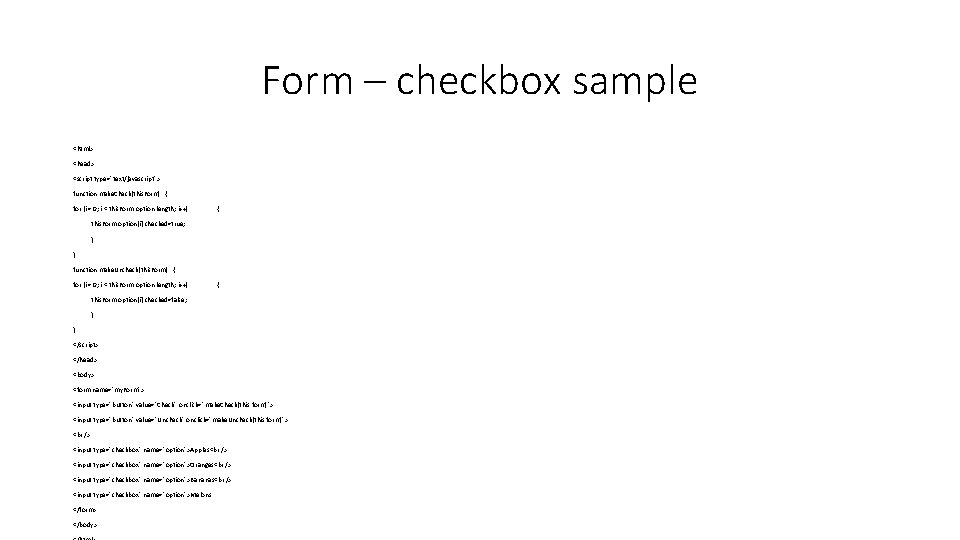 Form – checkbox sample <html> <head> <script type="text/javascript"> function make. Check(this. Form) { for