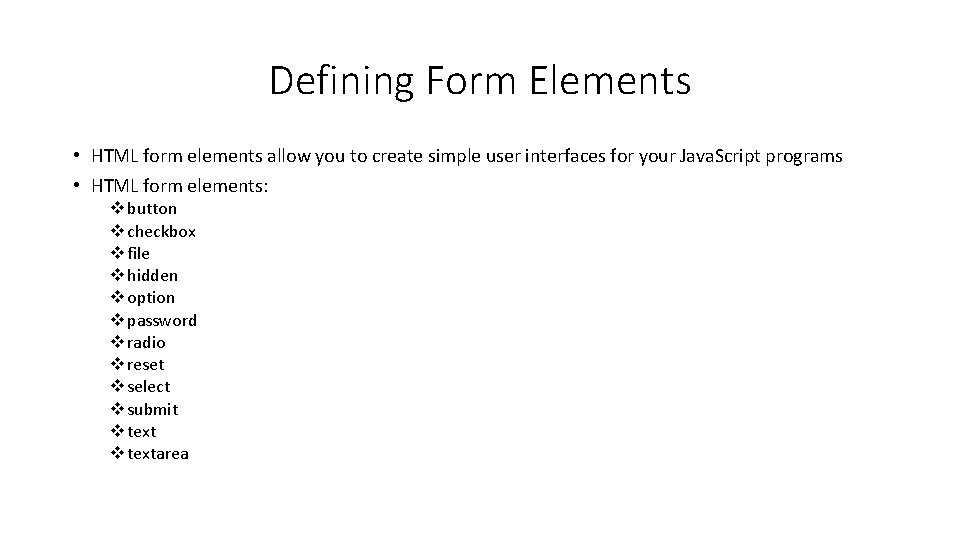 Defining Form Elements • HTML form elements allow you to create simple user interfaces