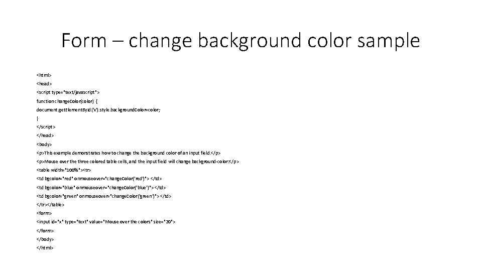 Form – change background color sample <html> <head> <script type="text/javascript"> function change. Color(color) {