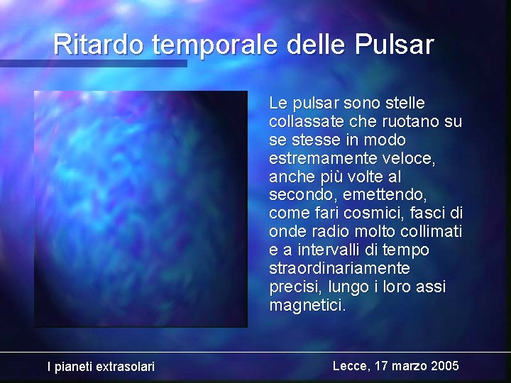 Ritardo temporale delle Pulsar Le pulsar sono stelle collassate che ruotano su se stesse
