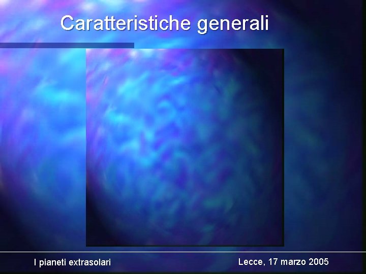 Caratteristiche generali I pianeti extrasolari Lecce, 17 marzo 2005 