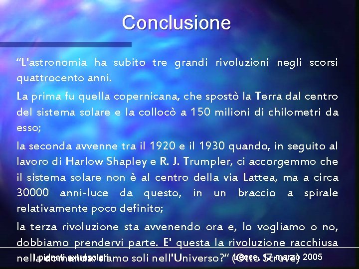 Conclusione “L'astronomia ha subito tre grandi rivoluzioni negli scorsi quattrocento anni. La prima fu