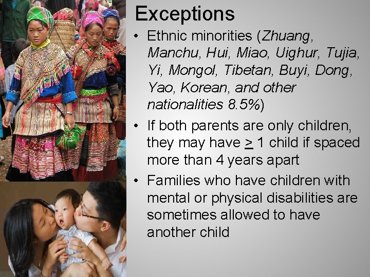 Exceptions • Ethnic minorities (Zhuang, Manchu, Hui, Miao, Uighur, Tujia, Yi, Mongol, Tibetan, Buyi,