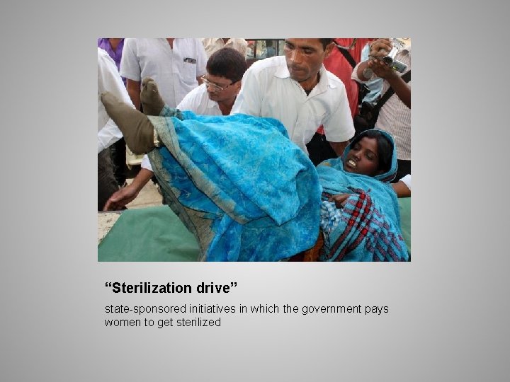 “Sterilization drive” state-sponsored initiatives in which the government pays women to get sterilized 