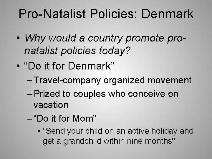 Pro-Natalist Policies: Denmark • Why would a country promote pronatalist policies today? • “Do