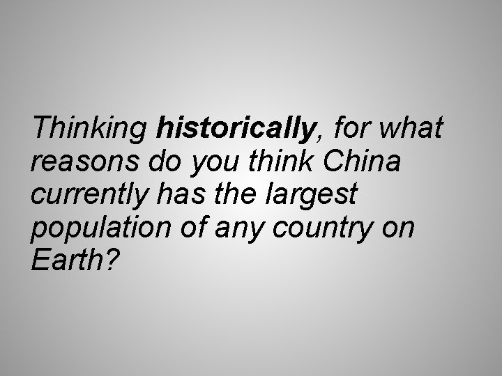 Thinking historically, for what reasons do you think China currently has the largest population