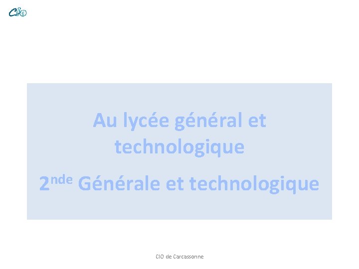 Au lycée général et technologique 2 nde Générale et technologique CIO de Carcassonne 