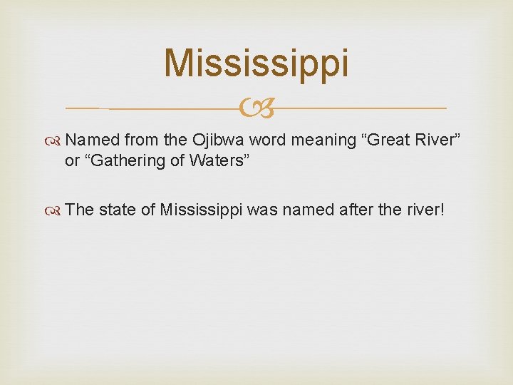Mississippi Named from the Ojibwa word meaning “Great River” or “Gathering of Waters” The