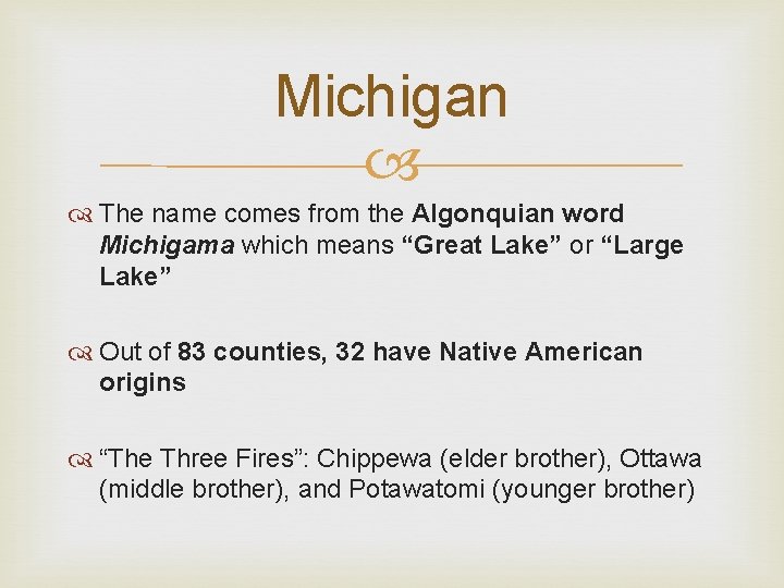 Michigan The name comes from the Algonquian word Michigama which means “Great Lake” or
