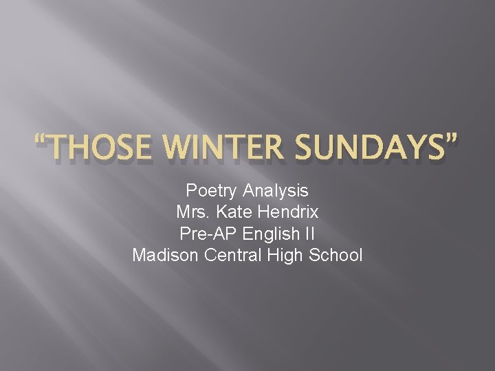 “THOSE WINTER SUNDAYS” Poetry Analysis Mrs. Kate Hendrix Pre-AP English II Madison Central High