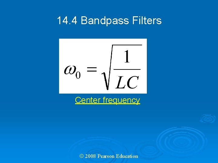 14. 4 Bandpass Filters Center frequency © 2008 Pearson Education 