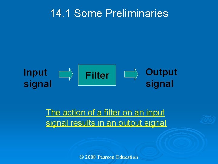 14. 1 Some Preliminaries Input signal Filter Output signal The action of a filter