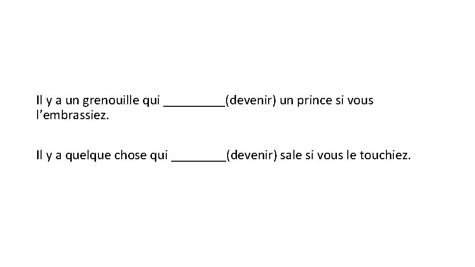 Il y a un grenouille qui _____(devenir) un prince si vous l’embrassiez. Il y