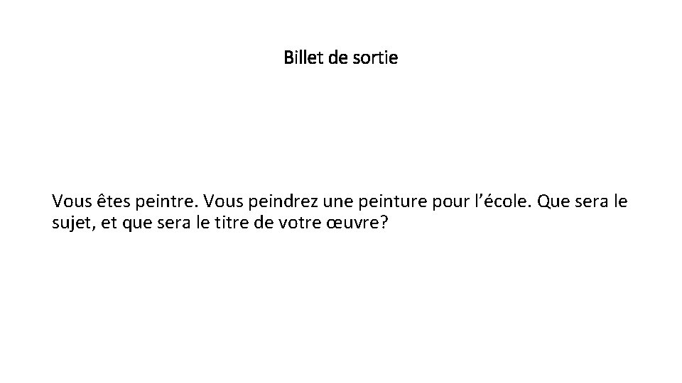Billet de sortie Vous êtes peintre. Vous peindrez une peinture pour l’école. Que sera