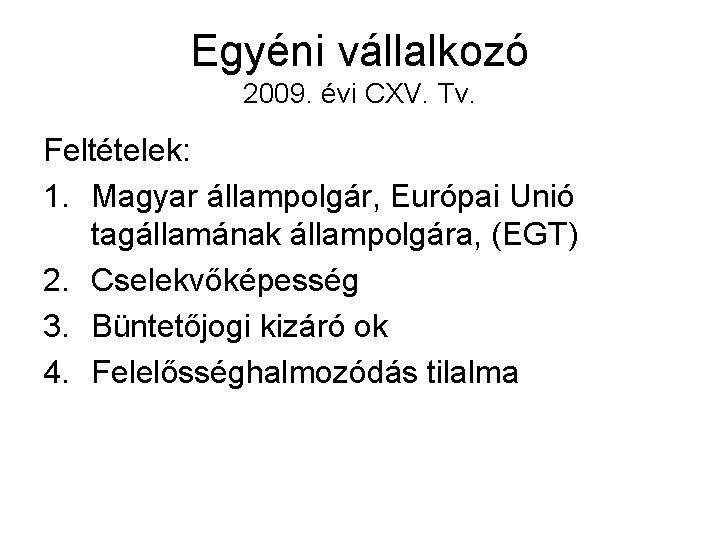 Egyéni vállalkozó 2009. évi CXV. Tv. Feltételek: 1. Magyar állampolgár, Európai Unió tagállamának állampolgára,