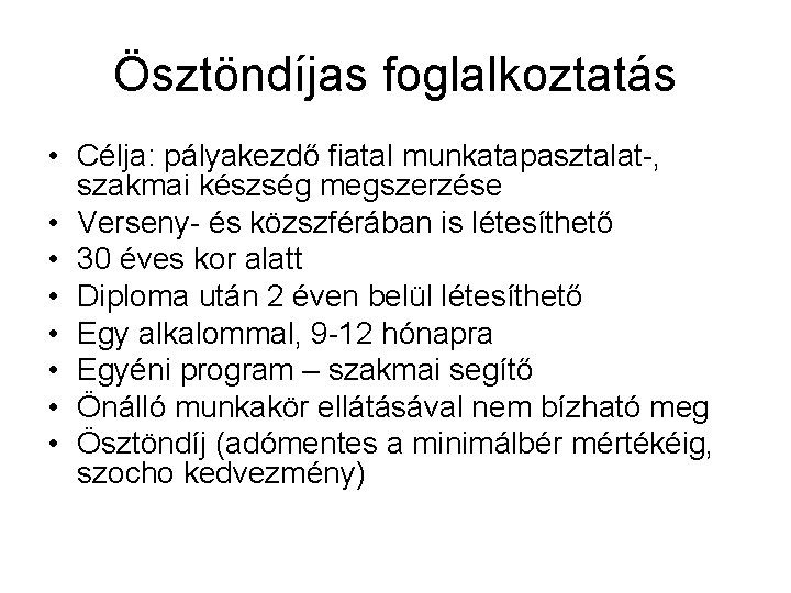 Ösztöndíjas foglalkoztatás • Célja: pályakezdő fiatal munkatapasztalat-, szakmai készség megszerzése • Verseny- és közszférában