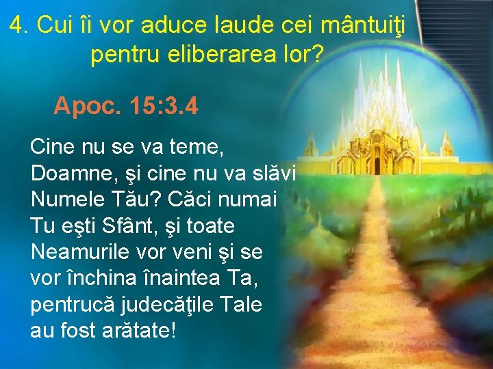 4. Cui îi vor aduce laude cei mântuiţi pentru eliberarea lor? Apoc. 15: 3.