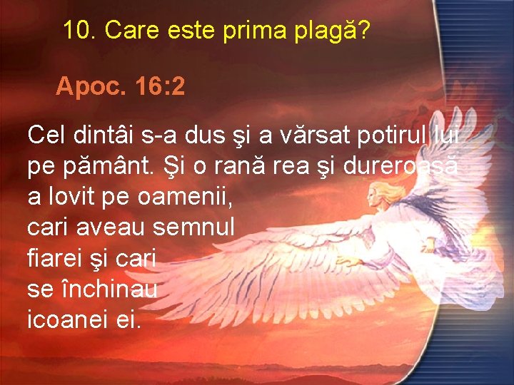 10. Care este prima plagă? Apoc. 16: 2 Cel dintâi s-a dus şi a