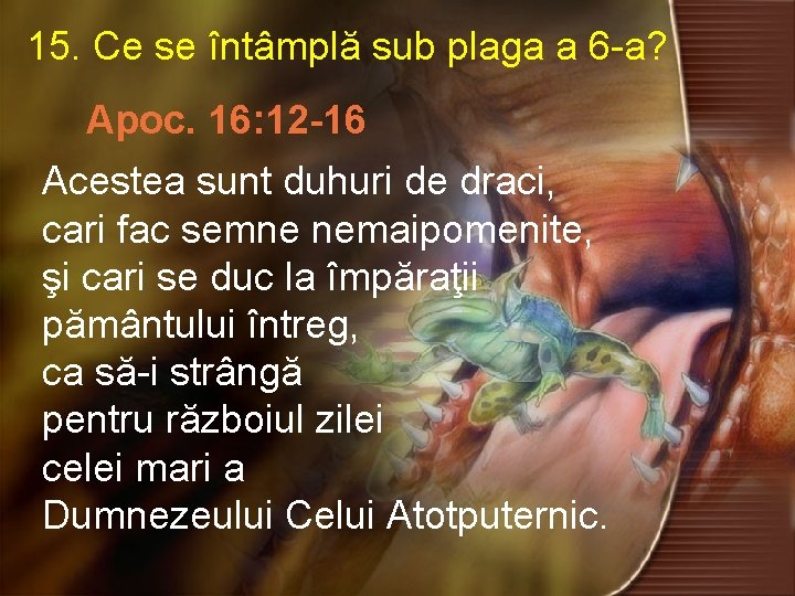 15. Ce se întâmplă sub plaga a 6 -a? Apoc. 16: 12 -16 Acestea