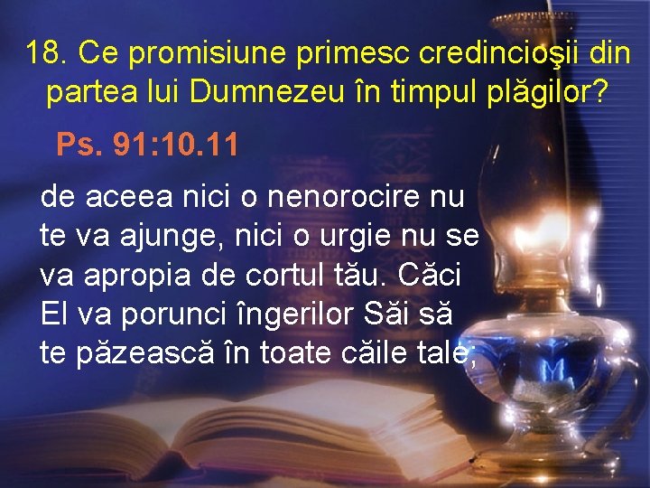 18. Ce promisiune primesc credincioşii din partea lui Dumnezeu în timpul plăgilor? Ps. 91: