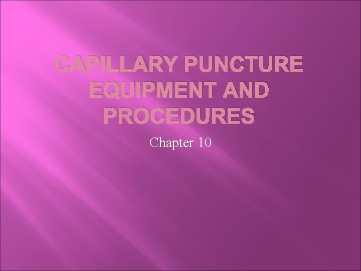 CAPILLARY PUNCTURE EQUIPMENT AND PROCEDURES Chapter 10 