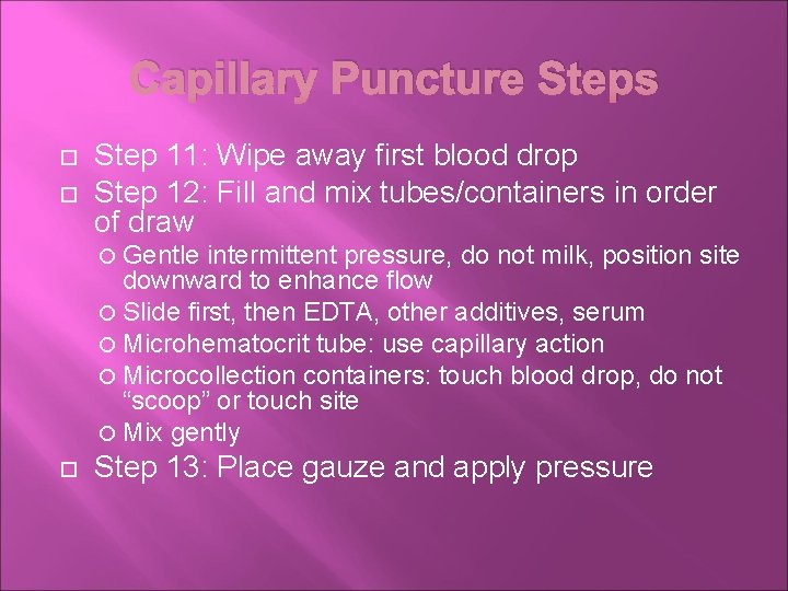 Capillary Puncture Steps Step 11: Wipe away first blood drop Step 12: Fill and