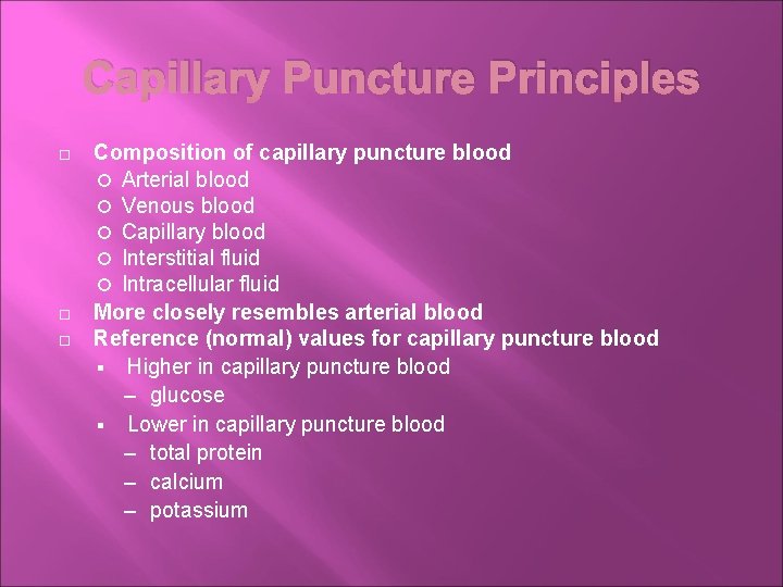 Capillary Puncture Principles Composition of capillary puncture blood Arterial blood Venous blood Capillary blood