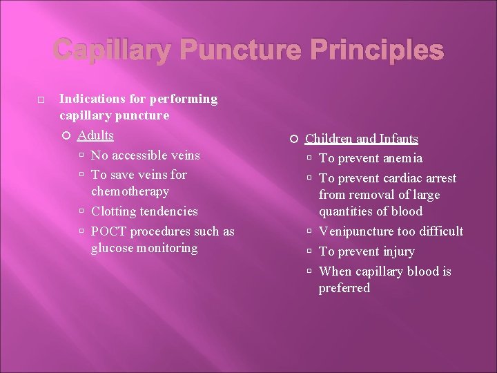 Capillary Puncture Principles Indications for performing capillary puncture Adults No accessible veins To save