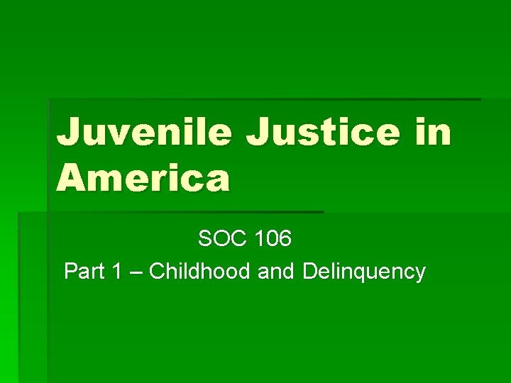 Juvenile Justice in America SOC 106 Part 1 – Childhood and Delinquency 