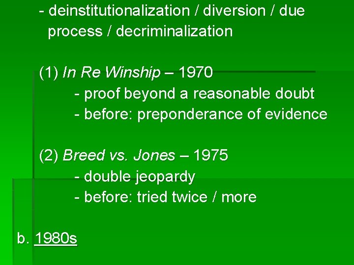 - deinstitutionalization / diversion / due process / decriminalization (1) In Re Winship –