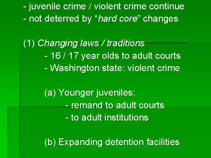 - juvenile crime / violent crime continue - not deterred by “hard core” changes