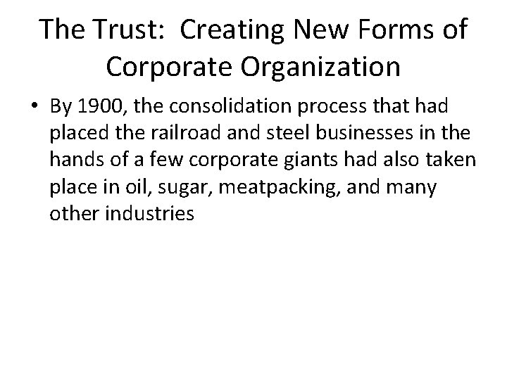 The Trust: Creating New Forms of Corporate Organization • By 1900, the consolidation process