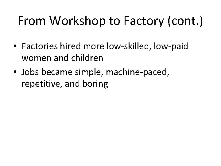 From Workshop to Factory (cont. ) • Factories hired more low-skilled, low-paid women and