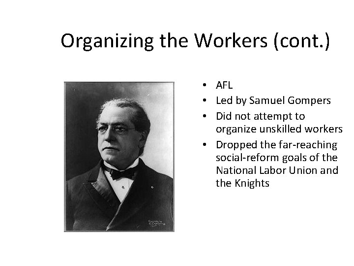 Organizing the Workers (cont. ) • AFL • Led by Samuel Gompers • Did