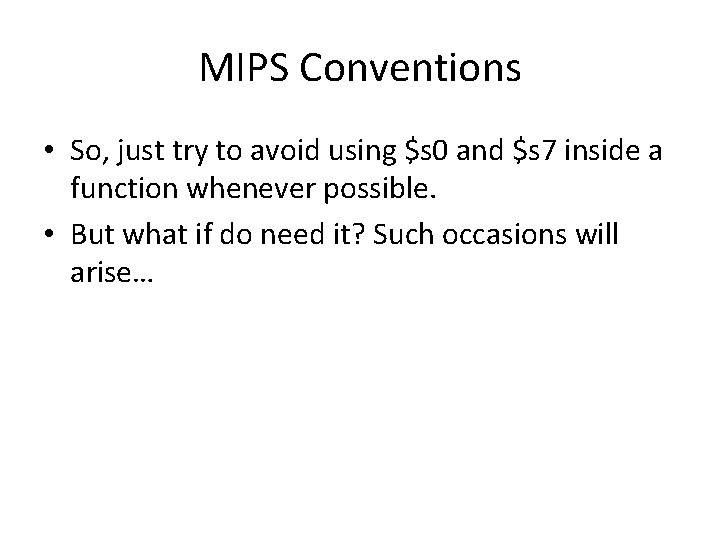 MIPS Conventions • So, just try to avoid using $s 0 and $s 7 MIPS Conventions • So, just try to avoid using $s 0 and $s 7