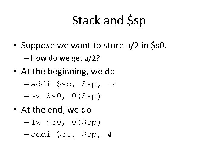 Stack and $sp • Suppose we want to store a/2 in $s 0. – Stack and $sp • Suppose we want to store a/2 in $s 0. –