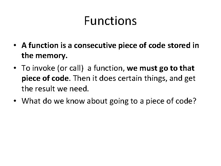 Functions • A function is a consecutive piece of code stored in the memory. Functions • A function is a consecutive piece of code stored in the memory.