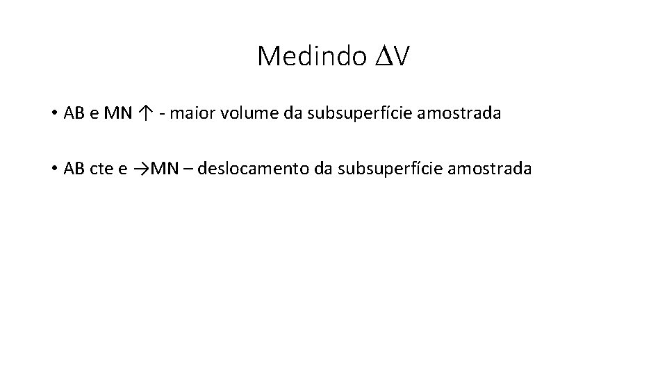 Medindo V • AB e MN ↑ - maior volume da subsuperfície amostrada •