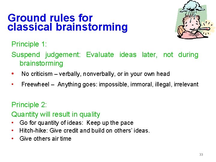 Ground rules for classical brainstorming Principle 1: Suspend judgement: Evaluate ideas later, not during Ground rules for classical brainstorming Principle 1: Suspend judgement: Evaluate ideas later, not during