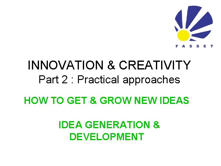 INNOVATION & CREATIVITY Part 2 : Practical approaches HOW TO GET & GROW NEW INNOVATION & CREATIVITY Part 2 : Practical approaches HOW TO GET & GROW NEW