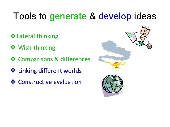 Tools to generate & develop ideas v Lateral thinking v Wish-thinking v Comparisons & Tools to generate & develop ideas v Lateral thinking v Wish-thinking v Comparisons &