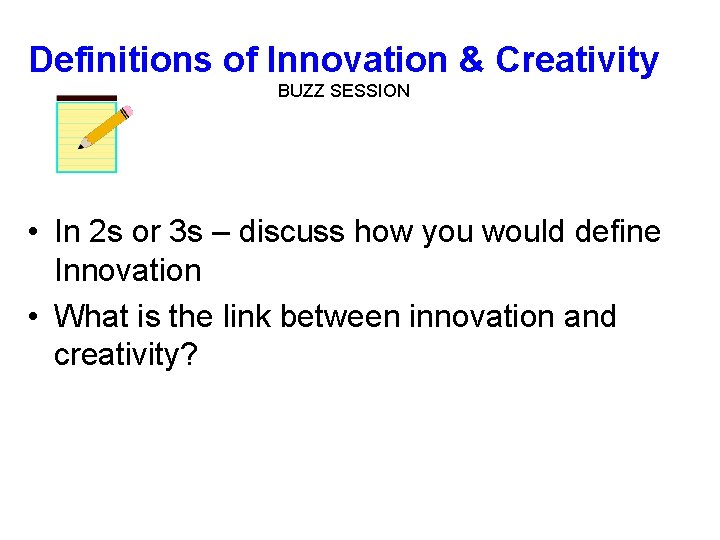 Definitions of Innovation & Creativity BUZZ SESSION • In 2 s or 3 s Definitions of Innovation & Creativity BUZZ SESSION • In 2 s or 3 s