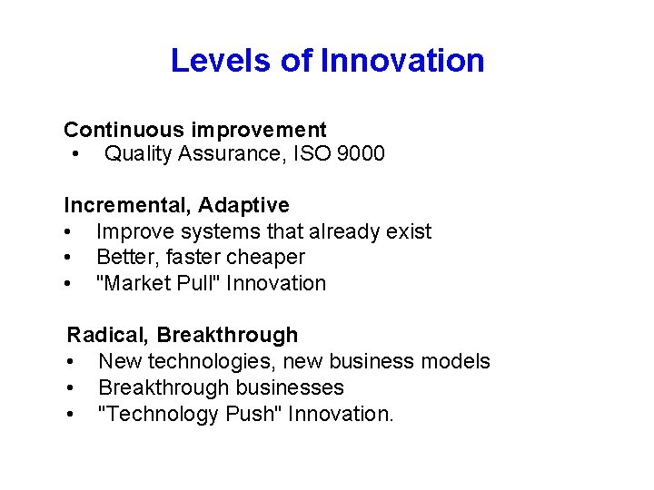 Levels of Innovation Continuous improvement • Quality Assurance, ISO 9000 Incremental, Adaptive • Improve Levels of Innovation Continuous improvement • Quality Assurance, ISO 9000 Incremental, Adaptive • Improve