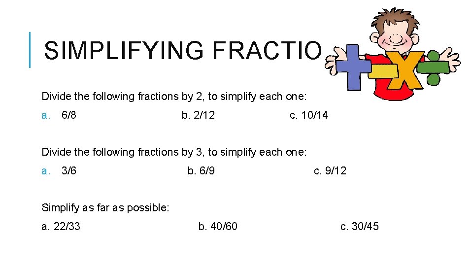 SIMPLIFYING FRACTIONS Divide the following fractions by 2, to simplify each one: a. 6/8